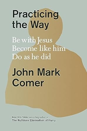 John Mark Comer - Practicing the Way. Be with Jesus, become like him, do as he did.