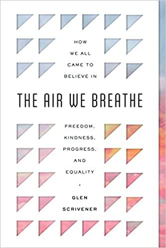 The Air We Breathe: How We All Came to Believe in Freedom, Kindness, Progress, and Equality