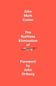 John Mark Comer - The Ruthless Elimination of Hurry